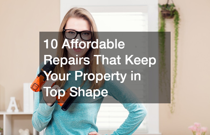 10 Affordable Repairs That Keep Your Property in Top Shape