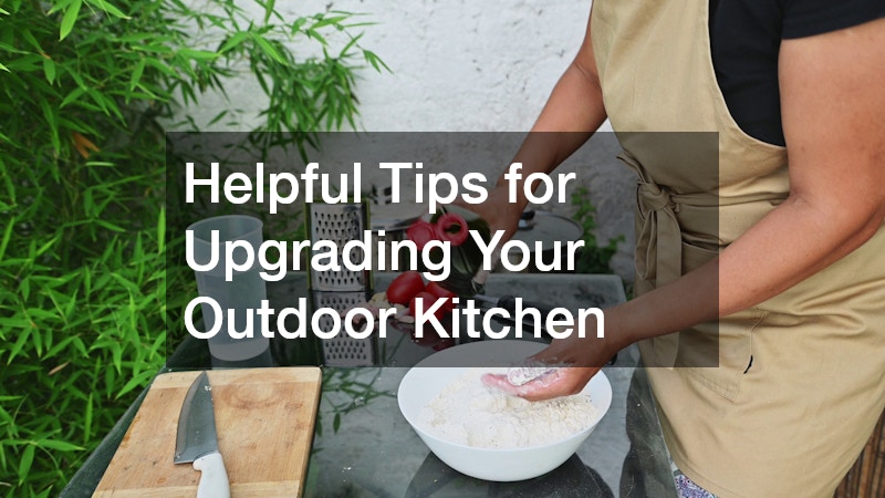 Helpful Tips for Upgrading Your Outdoor Kitchen